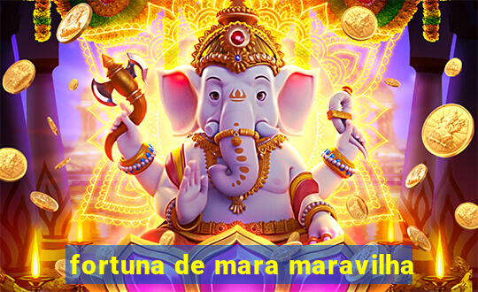 fortuna de mara maravilha